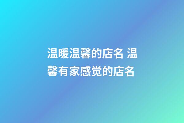 温暖温馨的店名 温馨有家感觉的店名-第1张-店铺起名-玄机派